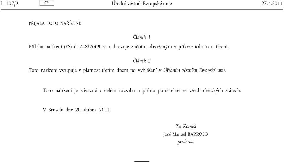 Článek 2 Toto nařízení vstupuje v platnost třetím dnem po vyhlášení v Úředním věstníku Evropské unie.