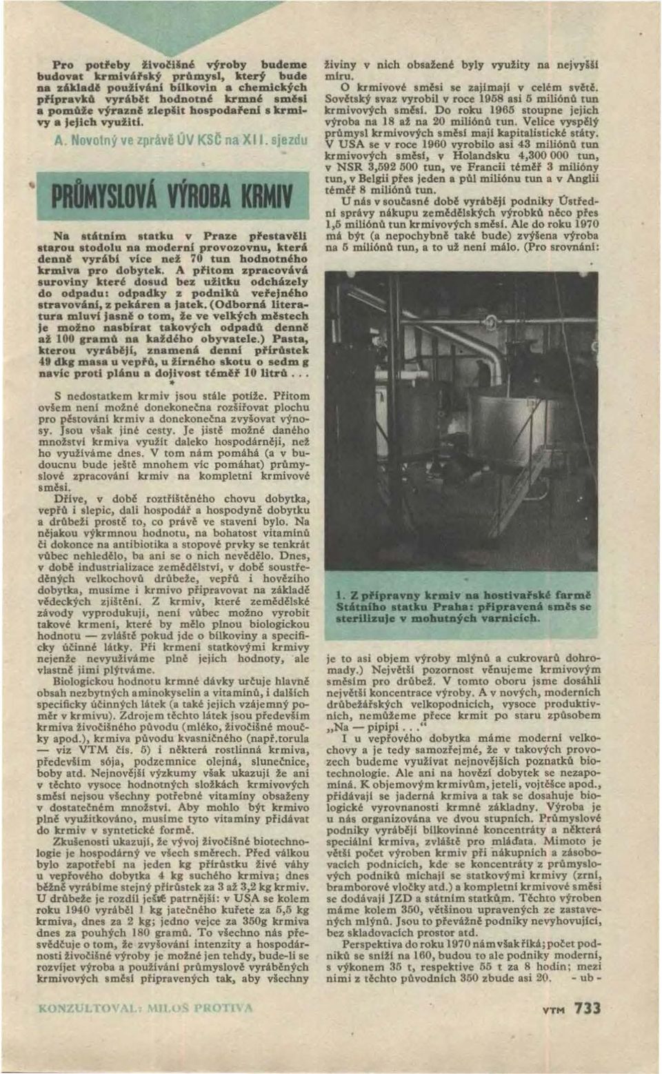 70 tun hodnotného krm.lva pro dobytek. A pfltom zpracov va aurovldy které dosud bez užitku odchazely do odpadu: odpadky z podnlk6 vefejného 1travovAnJ, z pek6ren a jatek.