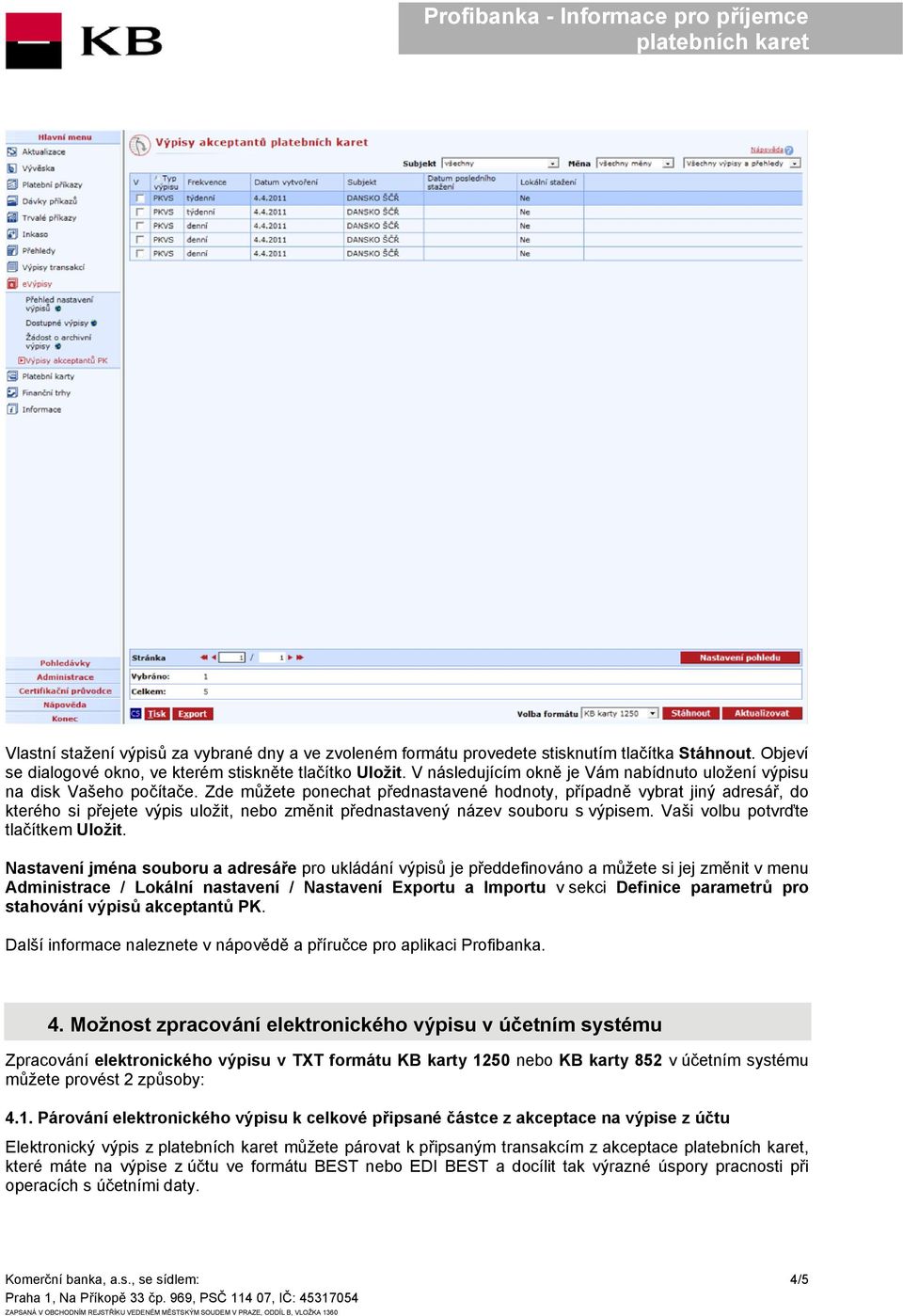 Zde můžete ponechat přednastavené hodnoty, případně vybrat jiný adresář, do kterého si přejete výpis uložit, nebo změnit přednastavený název souboru s výpisem. Vaši volbu potvrďte tlačítkem Uložit.