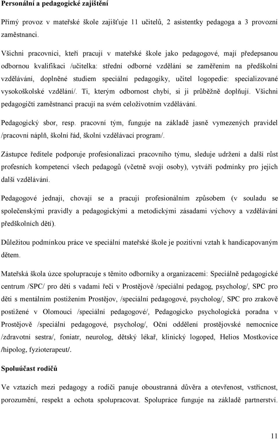 speciální pedagogiky, učitel logopedie: specializované vysokoškolské vzdělání/. Ti, kterým odbornost chybí, si ji průběţně doplňují.