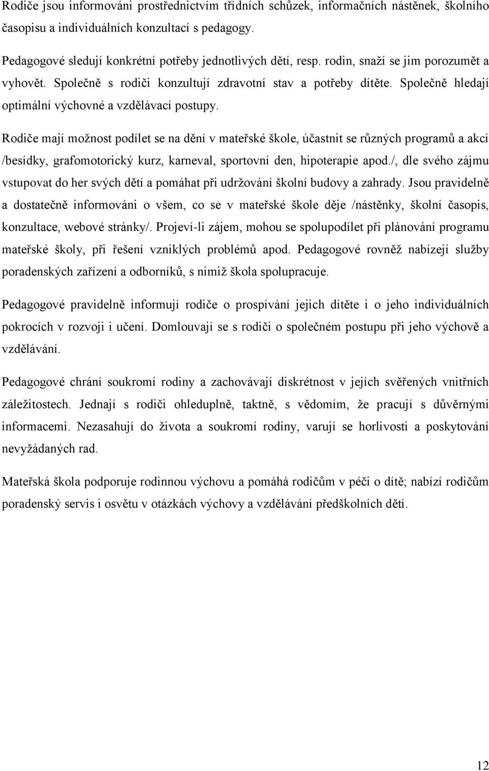 Rodiče mají moţnost podílet se na dění v mateřské škole, účastnit se různých programů a akcí /besídky, grafomotorický kurz, karneval, sportovní den, hipoterapie apod.