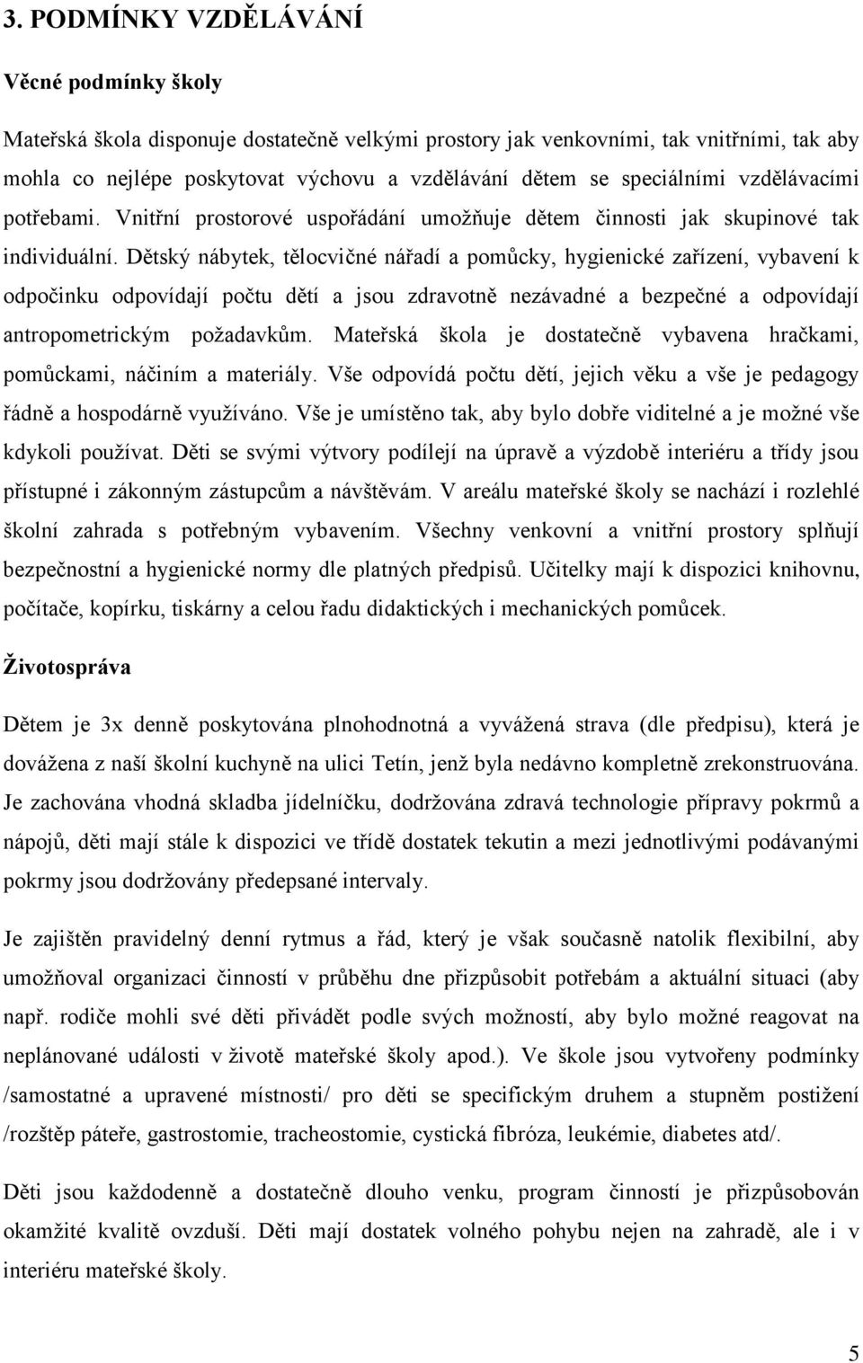 Dětský nábytek, tělocvičné nářadí a pomůcky, hygienické zařízení, vybavení k odpočinku odpovídají počtu dětí a jsou zdravotně nezávadné a bezpečné a odpovídají antropometrickým poţadavkům.