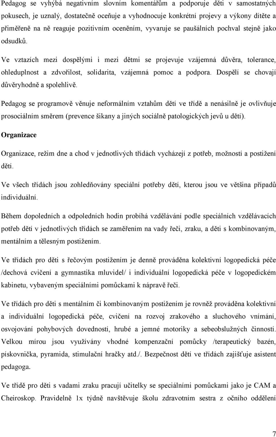 Ve vztazích mezi dospělými i mezi dětmi se projevuje vzájemná důvěra, tolerance, ohleduplnost a zdvořilost, solidarita, vzájemná pomoc a podpora. Dospělí se chovají důvěryhodně a spolehlivě.