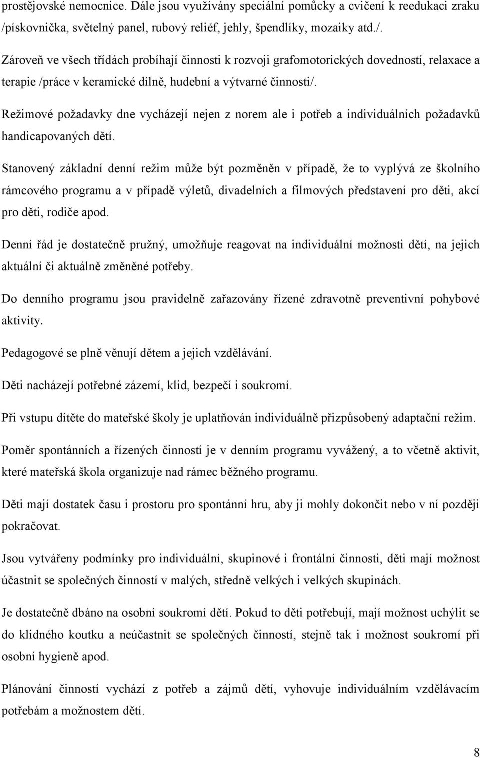 Zároveň ve všech třídách probíhají činnosti k rozvoji grafomotorických dovedností, relaxace a terapie /práce v keramické dílně, hudební a výtvarné činnosti/.