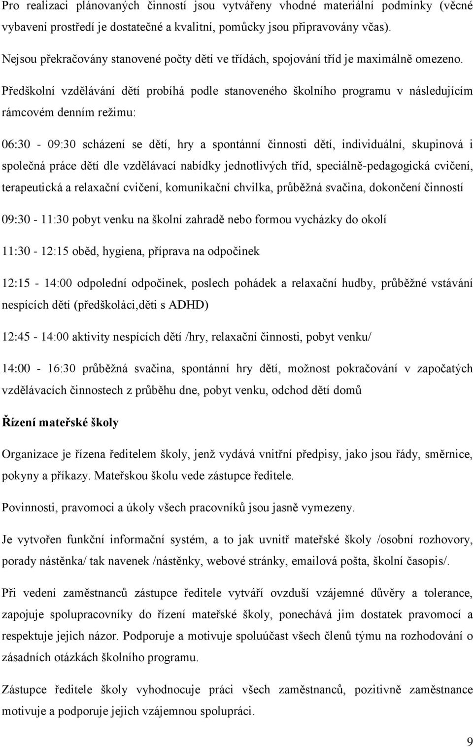 Předškolní vzdělávání dětí probíhá podle stanoveného školního programu v následujícím rámcovém denním reţimu: 06:30-09:30 scházení se dětí, hry a spontánní činnosti dětí, individuální, skupinová i