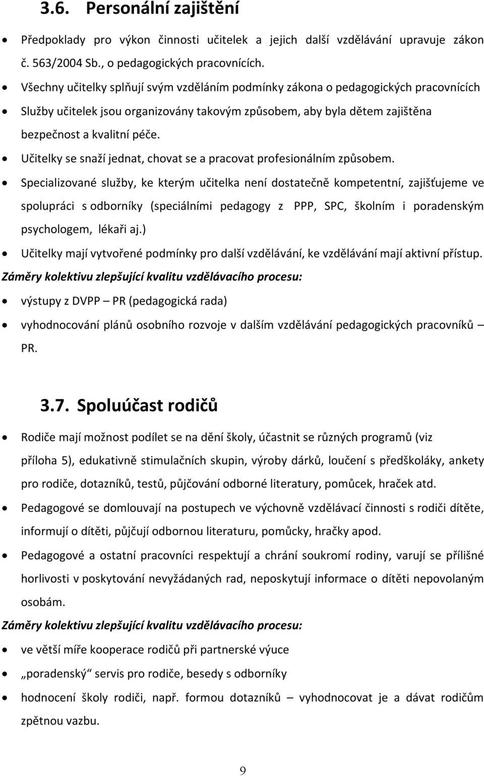 Učitelky se snaží jednat, chovat se a pracovat profesionálním způsobem.