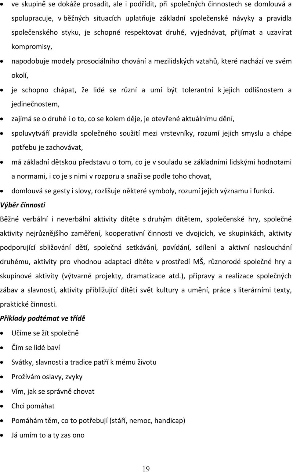 a umí být tolerantní k jejich odlišnostem a jedinečnostem, zajímá se o druhé i o to, co se kolem děje, je otevřené aktuálnímu dění, spoluvytváří pravidla společného soužití mezi vrstevníky, rozumí