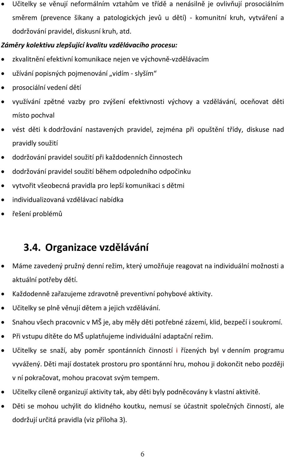 Záměry kolektivu zlepšující kvalitu vzdělávacího procesu: zkvalitnění efektivní komunikace nejen ve výchovně-vzdělávacím užívání popisných pojmenování vidím - slyším prosociální vedení dětí využívání