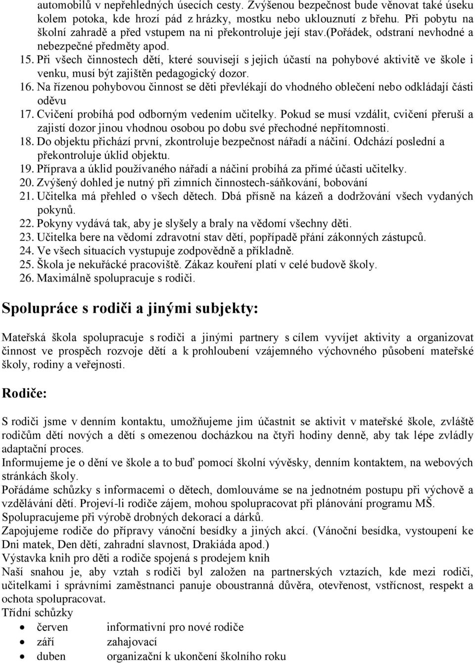 Při všech činnostech dětí, které souvisejí s jejich účastí na pohybové aktivitě ve škole i venku, musí být zajištěn pedagogický dozor. 16.