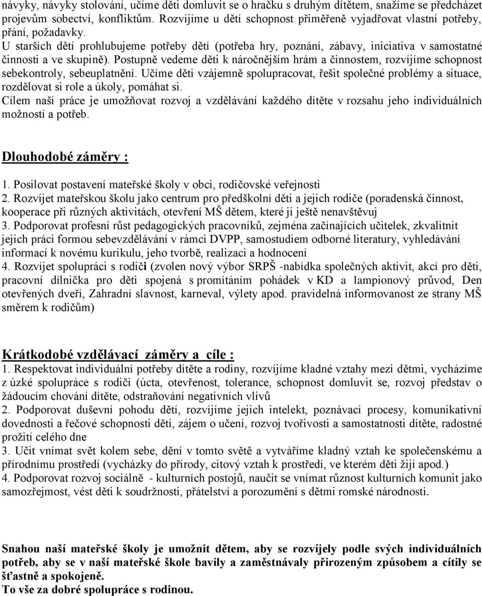 U starších dětí prohlubujeme potřeby dětí (potřeba hry, poznání, zábavy, iniciativa v samostatné činnosti a ve skupině).