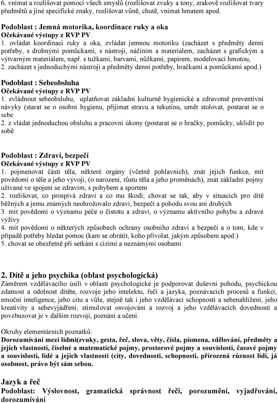 ovládat koordinaci ruky a oka, zvládat jemnou motoriku (zacházet s předměty denní potřeby, s drobnými pomůckami, s nástroji, náčiním a materiálem, zacházet s grafickým a výtvarným materiálem, např.