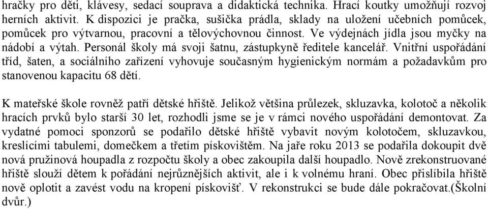 Personál školy má svoji šatnu, zástupkyně ředitele kancelář. Vnitřní uspořádání tříd, šaten, a sociálního zařízení vyhovuje současným hygienickým normám a požadavkům pro stanovenou kapacitu 68 dětí.