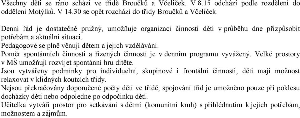 Poměr spontánních činností a řízených činností je v denním programu vyvážený. Velké prostory v MŠ umožňují rozvíjet spontánní hru dítěte.