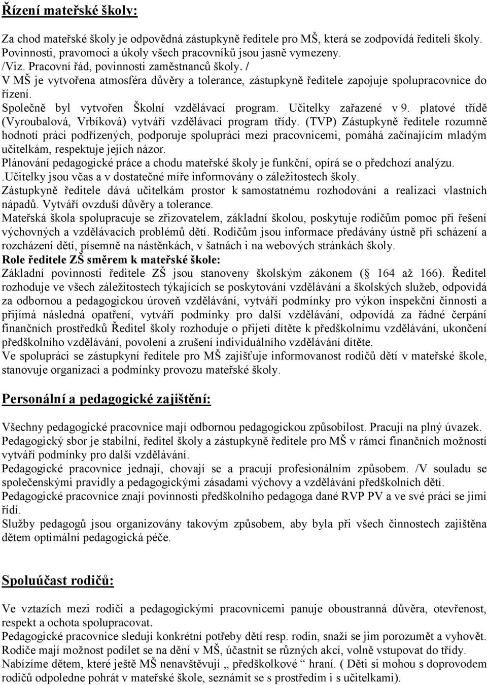 Učitelky zařazené v 9. platové třídě (Vyroubalová, Vrbíková) vytváří vzdělávací program třídy.