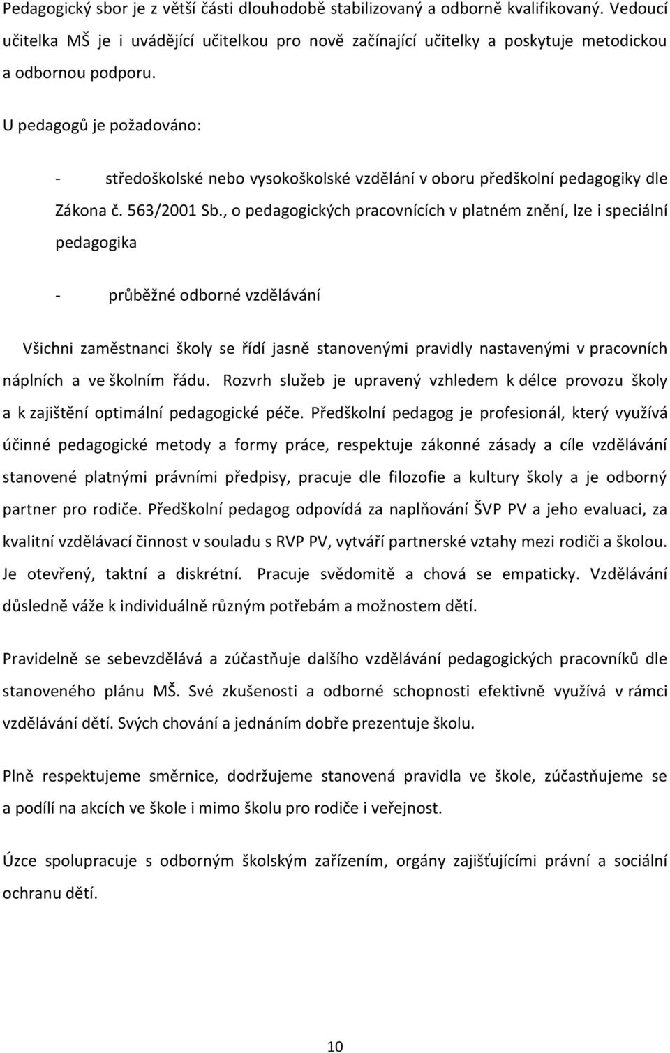 , o pedagogických pracovnících v platném znění, lze i speciální pedagogika - průběžné odborné vzdělávání Všichni zaměstnanci školy se řídí jasně stanovenými pravidly nastavenými v pracovních náplních