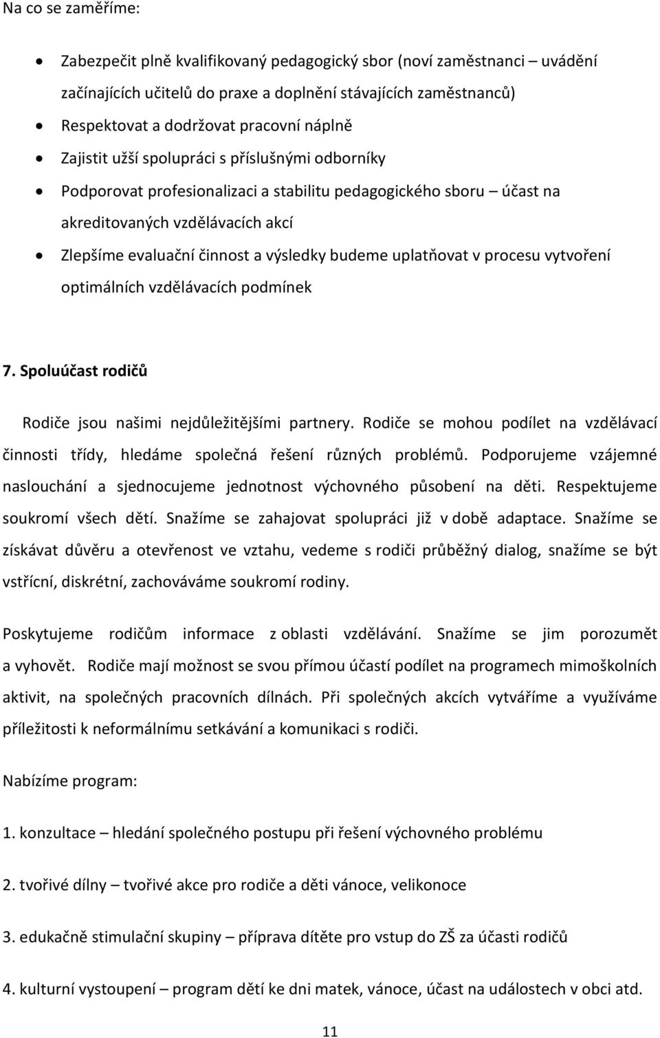 uplatňovat v procesu vytvoření optimálních vzdělávacích podmínek 7. Spoluúčast rodičů Rodiče jsou našimi nejdůležitějšími partnery.