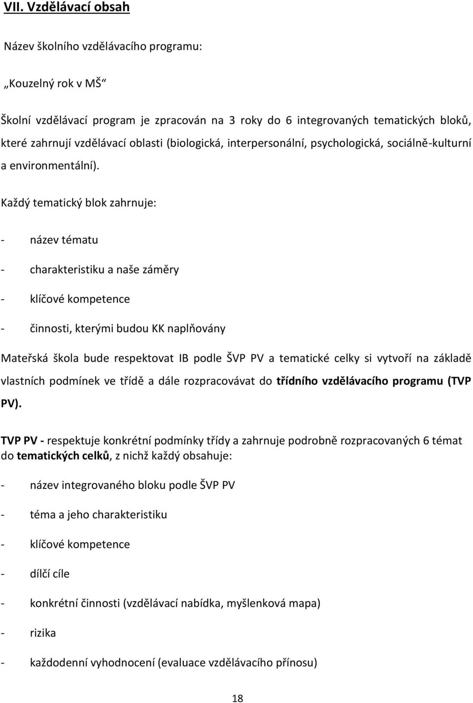 Každý tematický blok zahrnuje: - název tématu - charakteristiku a naše záměry - klíčové kompetence - činnosti, kterými budou KK naplňovány Mateřská škola bude respektovat IB podle ŠVP PV a tematické