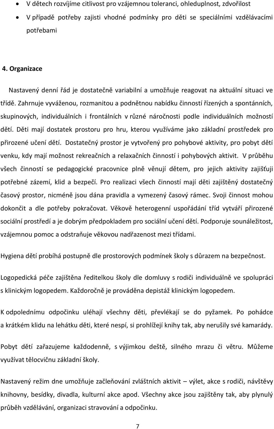 Zahrnuje vyváženou, rozmanitou a podnětnou nabídku činností řízených a spontánních, skupinových, individuálních i frontálních v různé náročnosti podle individuálních možností dětí.