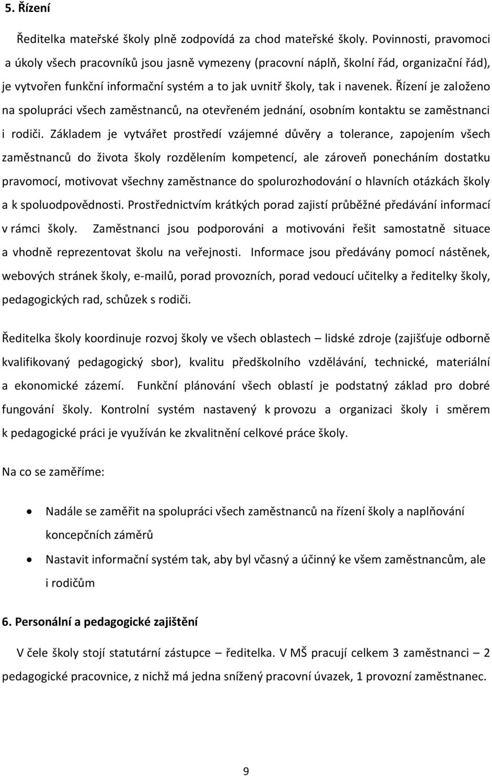 Řízení je založeno na spolupráci všech zaměstnanců, na otevřeném jednání, osobním kontaktu se zaměstnanci i rodiči.