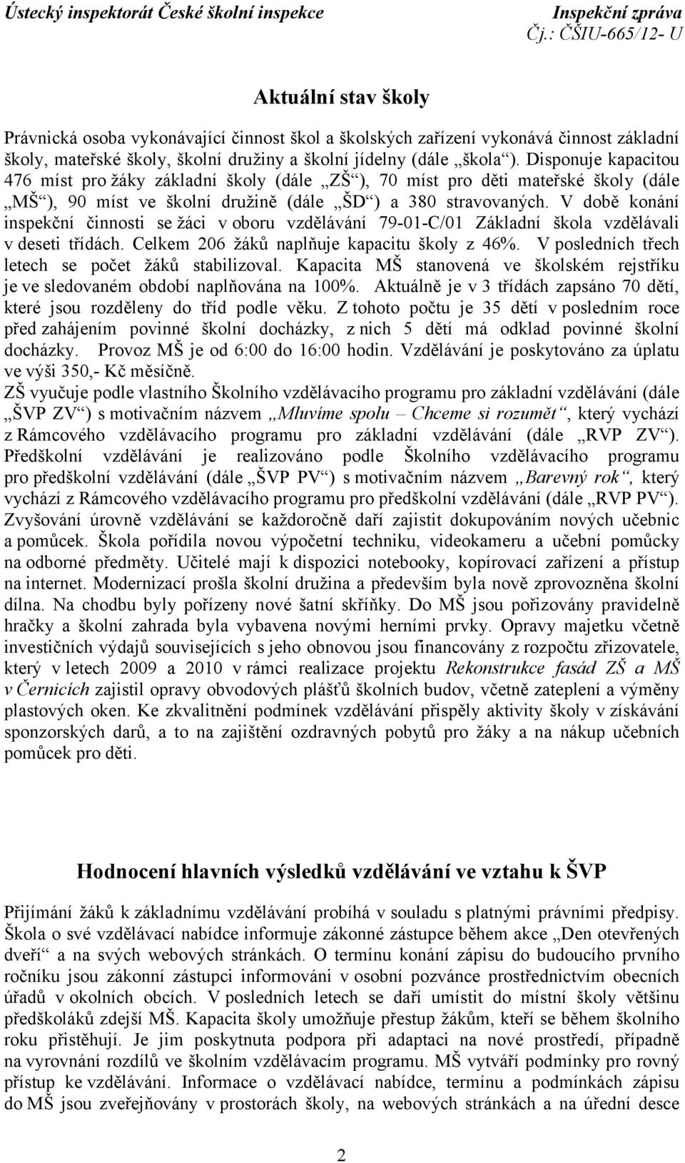 V době konání inspekční činnosti se žáci v oboru vzdělávání 79-01-C/01 Základní škola vzdělávali v deseti třídách. Celkem 206 žáků naplňuje kapacitu školy z 46%.