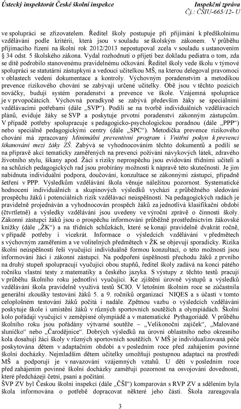 Vydal rozhodnutí o přijetí bez dokladu pediatra o tom, zda se dítě podrobilo stanovenému pravidelnému očkování.