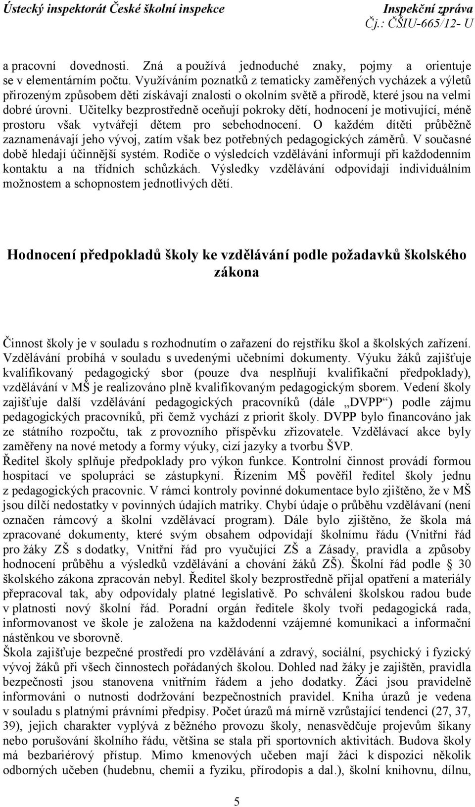 Učitelky bezprostředně oceňují pokroky dětí, hodnocení je motivující, méně prostoru však vytvářejí dětem pro sebehodnocení.