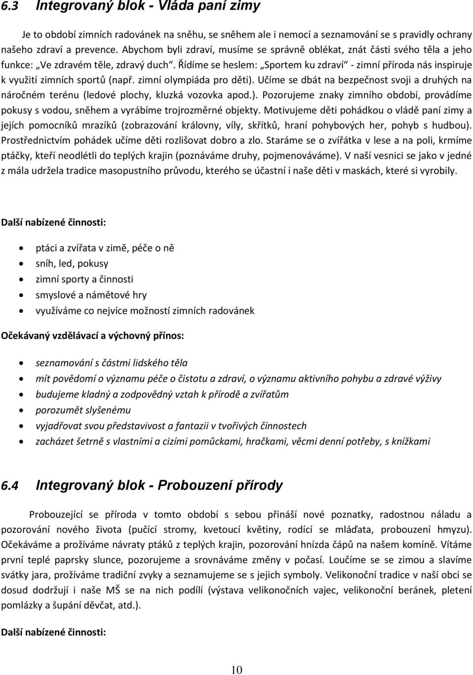 Řídíme se heslem: Sportem ku zdraví - zimní příroda nás inspiruje k využití zimních sportů (např. zimní olympiáda pro děti).