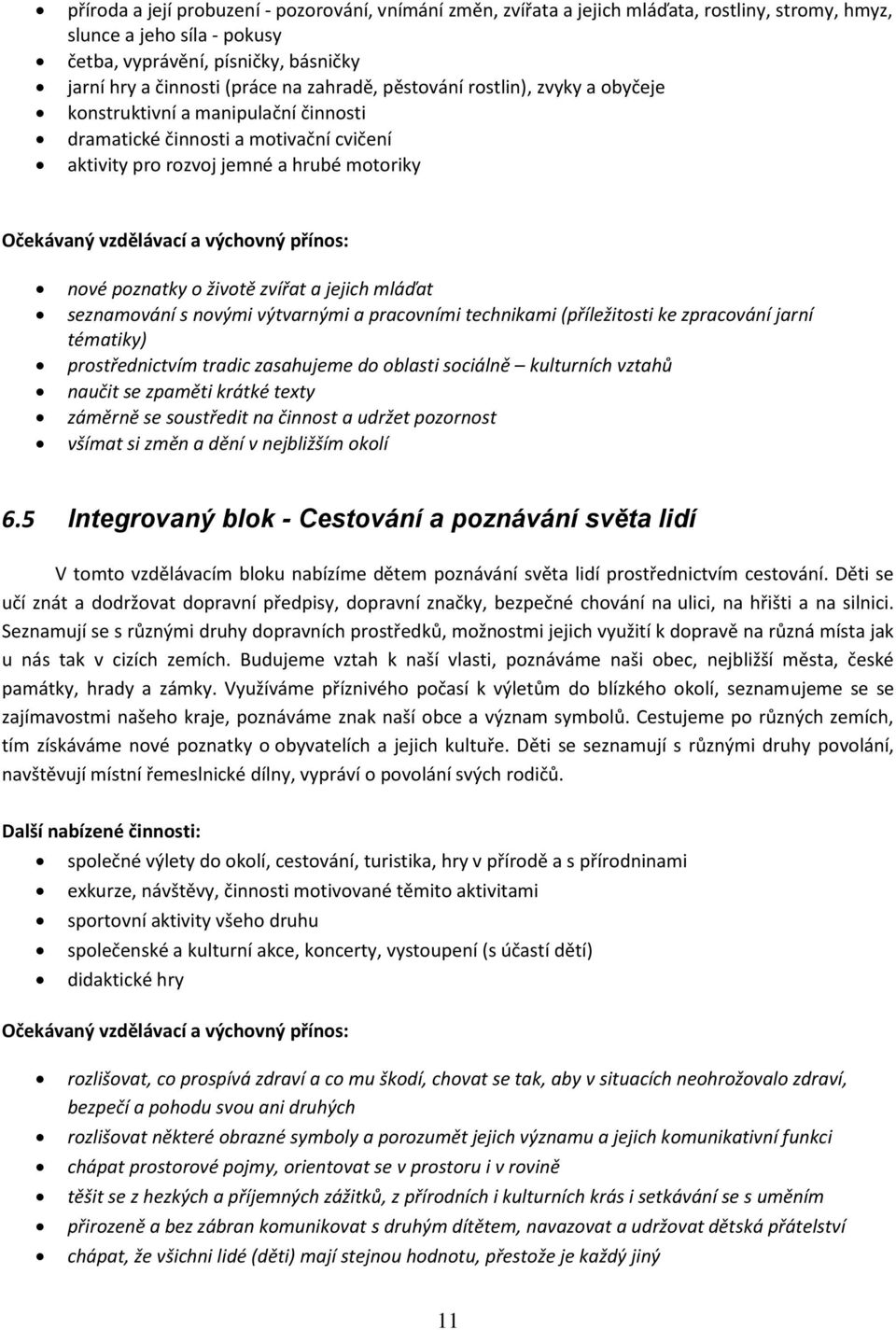 přínos: nové poznatky o životě zvířat a jejich mláďat seznamování s novými výtvarnými a pracovními technikami (příležitosti ke zpracování jarní tématiky) prostřednictvím tradic zasahujeme do oblasti