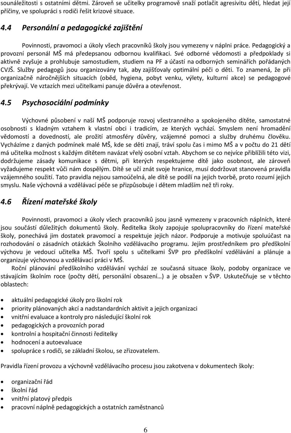 Své odborné vědomosti a předpoklady si aktivně zvyšuje a prohlubuje samostudiem, studiem na PF a účastí na odborných seminářích pořádaných CVJŠ.