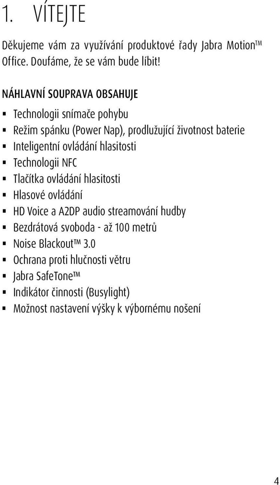 ovládání hlasitosti Technologii NFC Tlačítka ovládání hlasitosti Hlasové ovládání HD Voice a A2DP audio streamování hudby