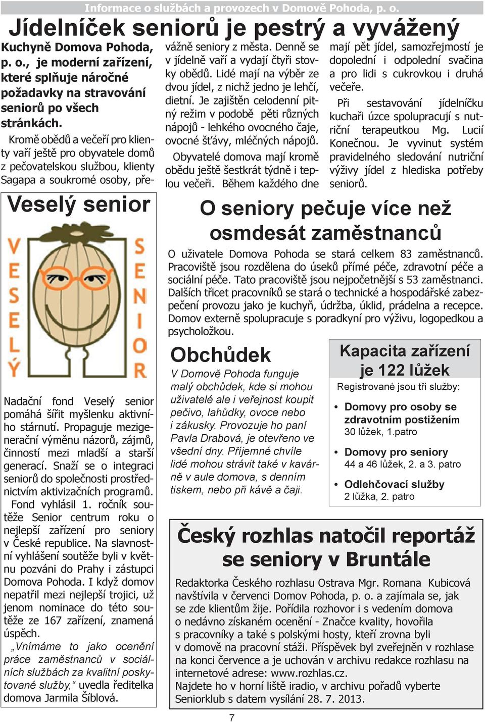 ročník soutěže Senior centrum roku o nejlepší zařízení pro seniory v České republice. Na slavnostní vyhlášení soutěže byli v květnu pozváni do Prahy i zástupci Domova Pohoda.