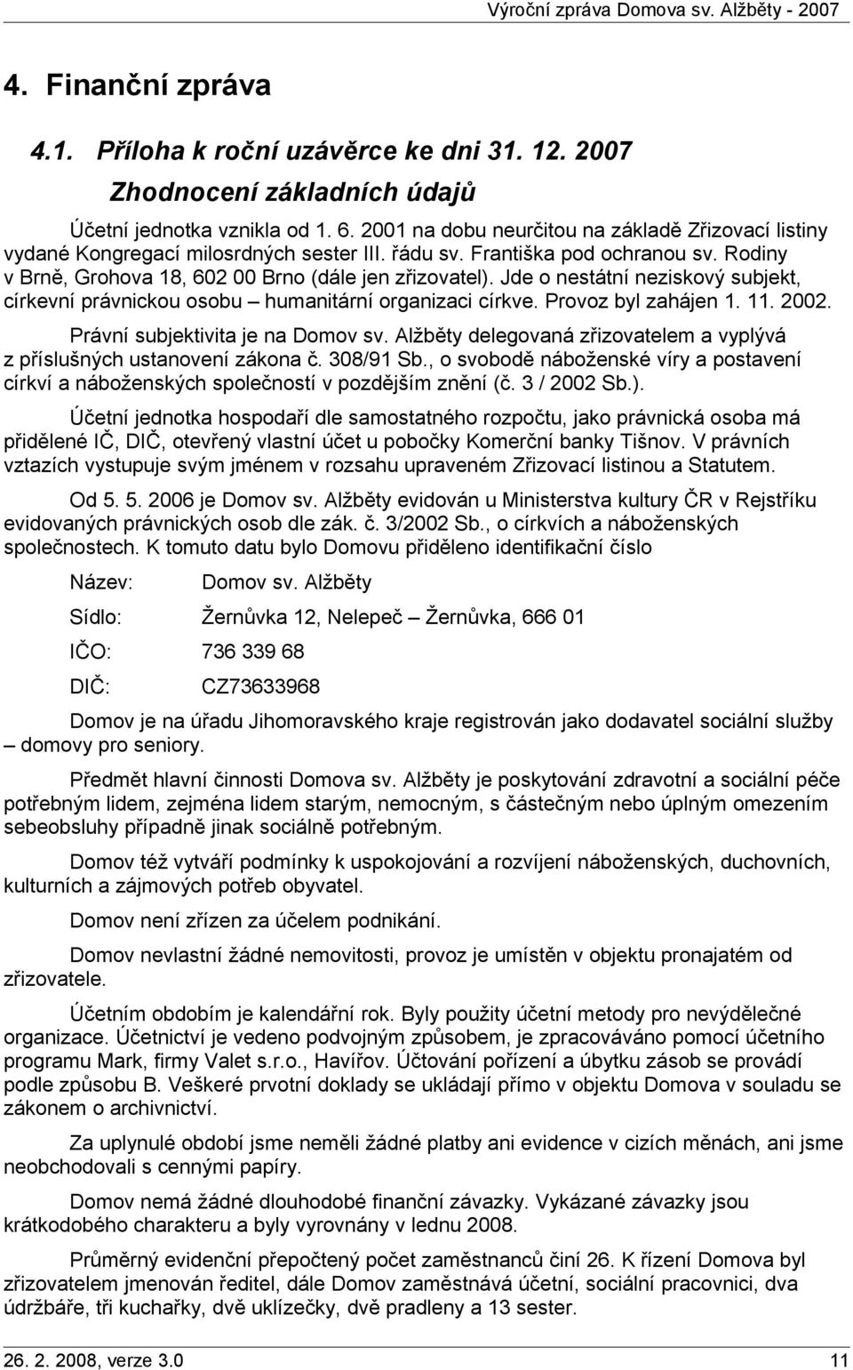 Jde o nestátní neziskový subjekt, církevní právnickou osobu humanitární organizaci církve. Provoz byl zahájen 1. 11. 2002. Právní subjektivita je na Domov sv.