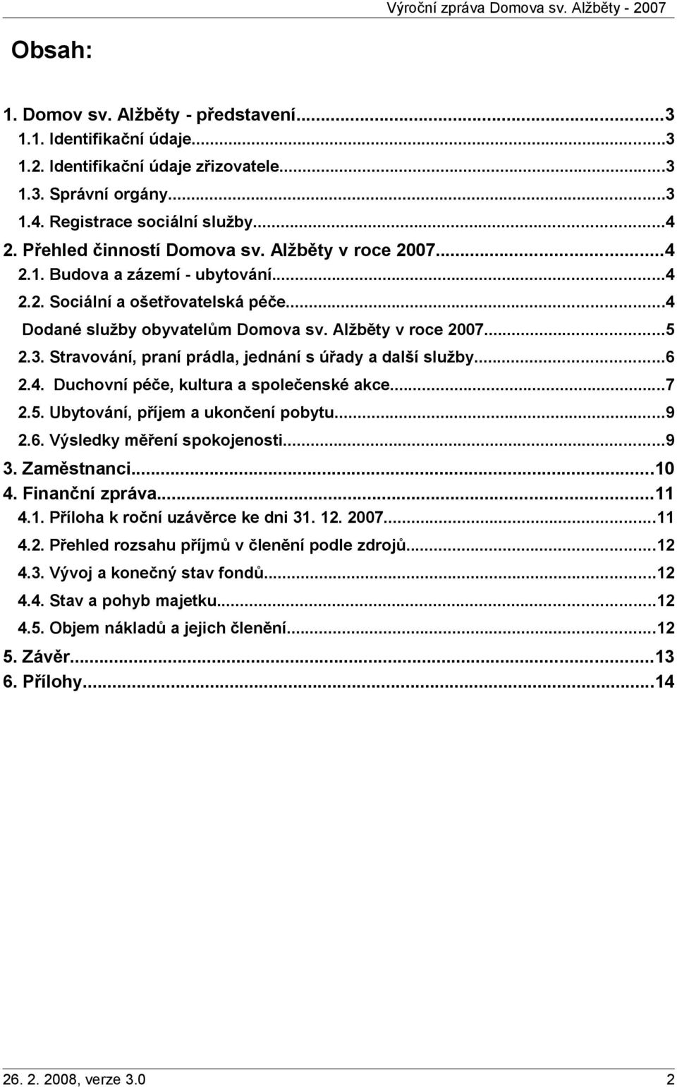 Stravování, praní prádla, jednání s úřady a další služby...6 2.4. Duchovní péče, kultura a společenské akce...7 2.5. Ubytování, příjem a ukončení pobytu...9 2.6. Výsledky měření spokojenosti...9 3.