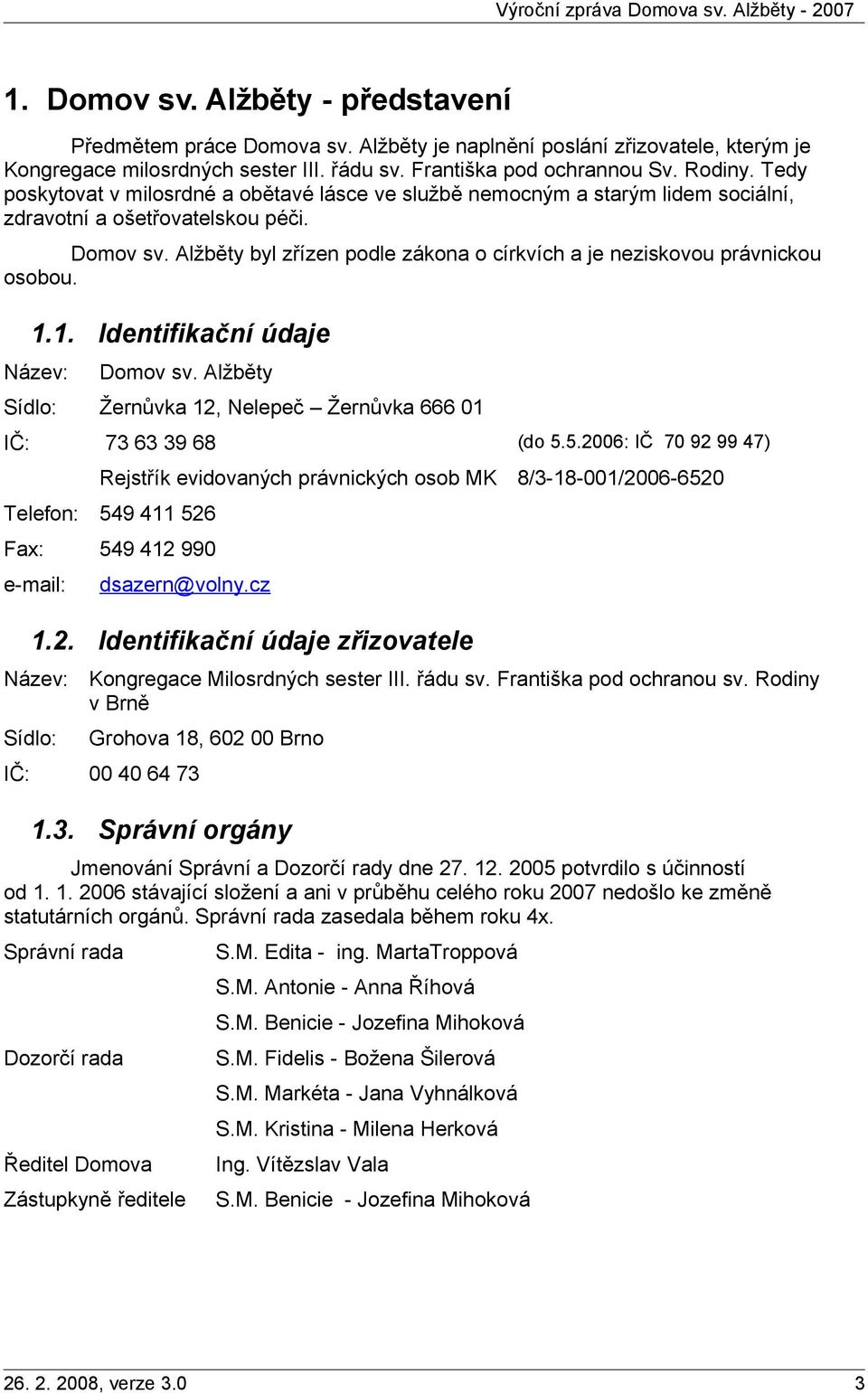 Alžběty byl zřízen podle zákona o církvích a je neziskovou právnickou osobou. 1.1. Identifikační údaje Název: Domov sv. Alžběty Sídlo: Žernůvka 12, Nelepeč Žernůvka 666 01 IČ: 73 63 39 68 (do 5.