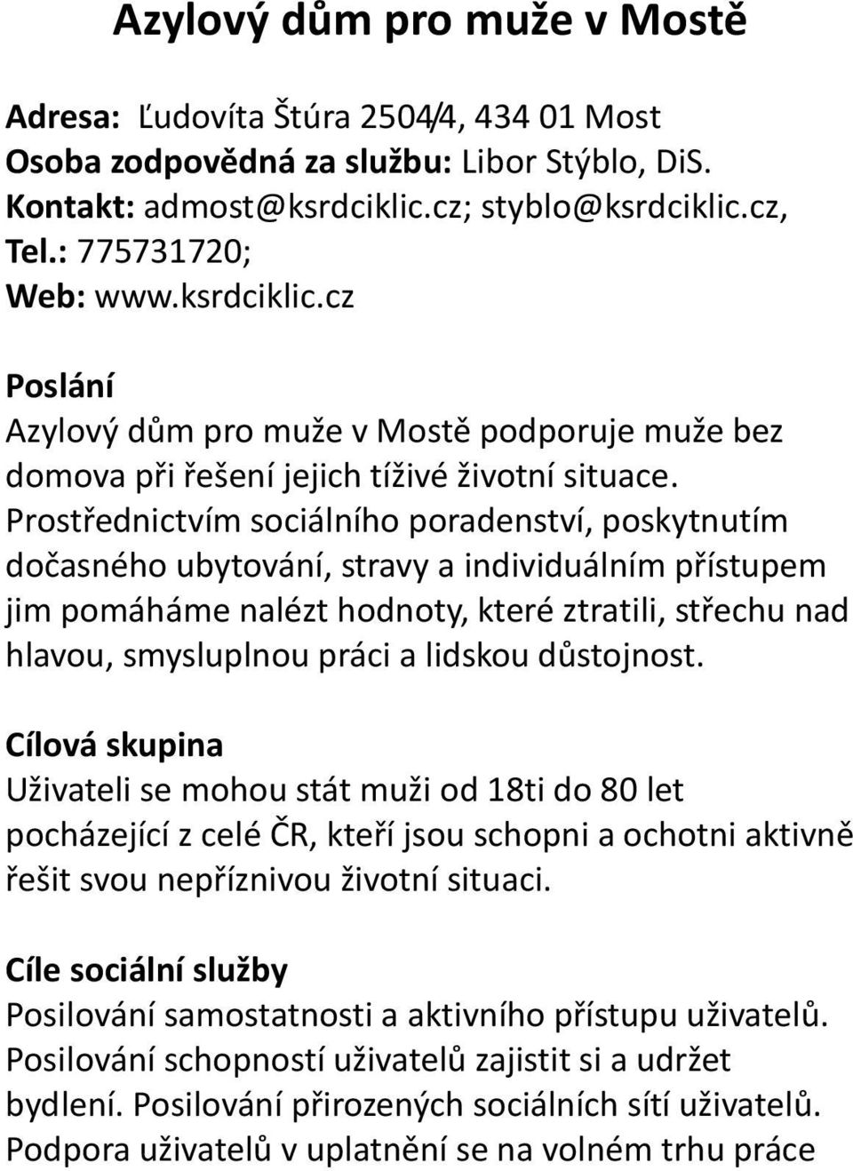 Prostřednictvím sociálního poradenství, poskytnutím dočasného ubytování, stravy a individuálním přístupem jim pomáháme nalézt hodnoty, které ztratili, střechu nad hlavou, smysluplnou práci a lidskou