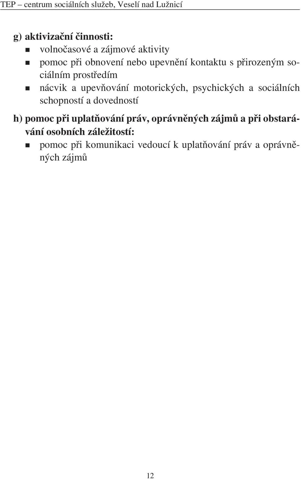 motorických, psychických a sociálních schopností a dovedností h) pomoc při uplatňování práv, oprávněných