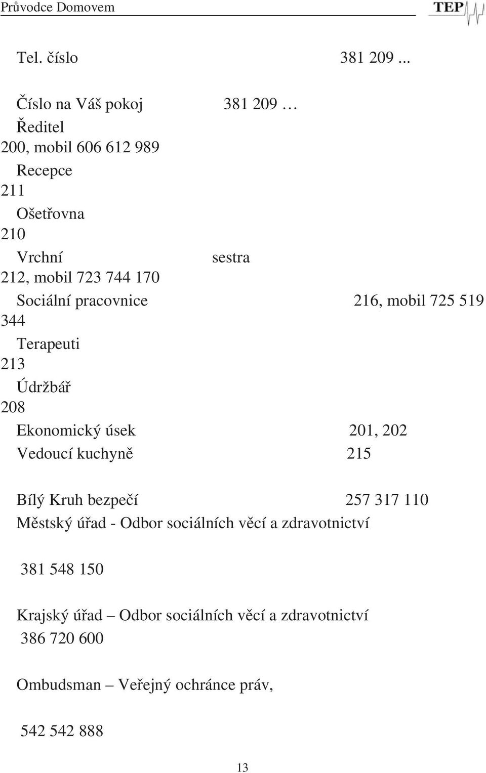 170 Sociální pracovnice 216, mobil 725 519 344 Terapeuti 213 Údržbář 208 Ekonomický úsek 201, 202 Vedoucí kuchyně 215