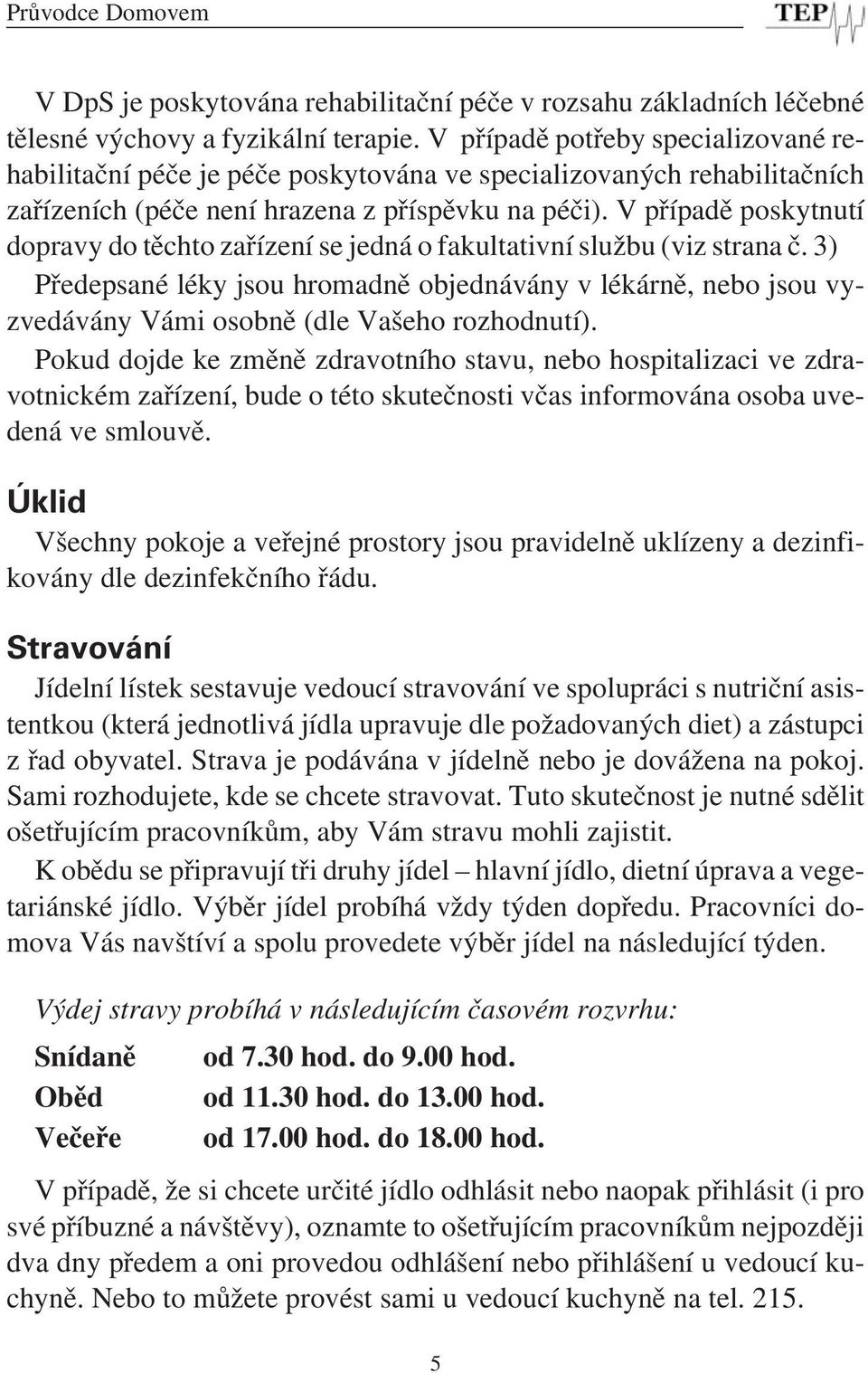 V případě poskytnutí dopravy do těchto zařízení se jedná o fakultativní službu (viz strana č.