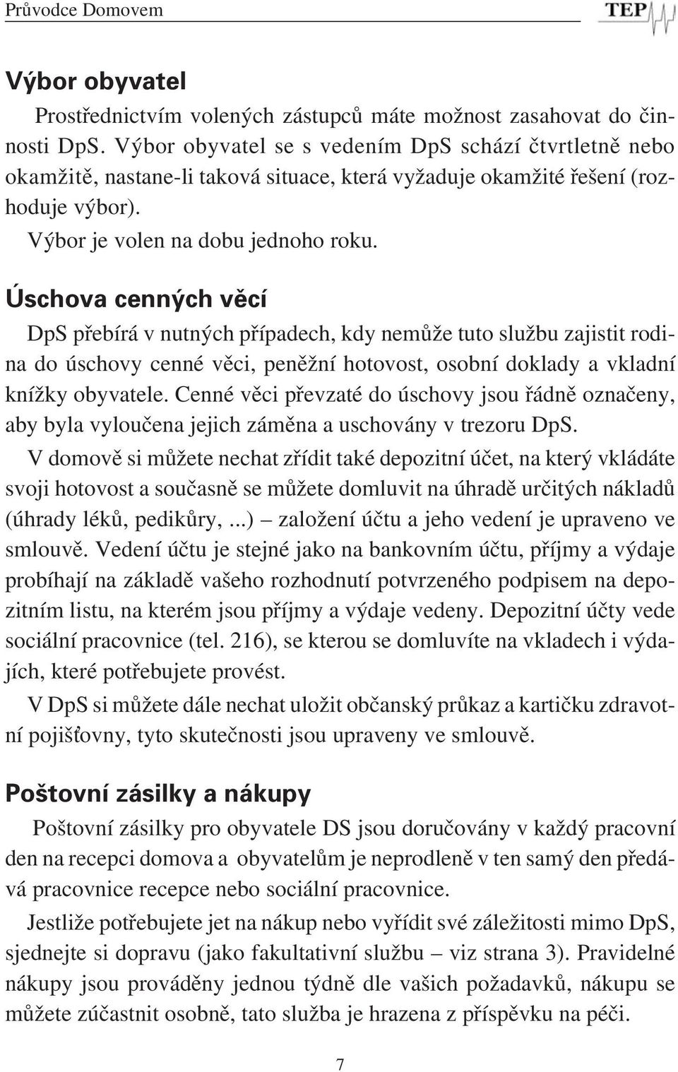 Úschova cenných věcí DpS přebírá v nutných případech, kdy nemůže tuto službu zajistit rodina do úschovy cenné věci, peněžní hotovost, osobní doklady a vkladní knížky obyvatele.