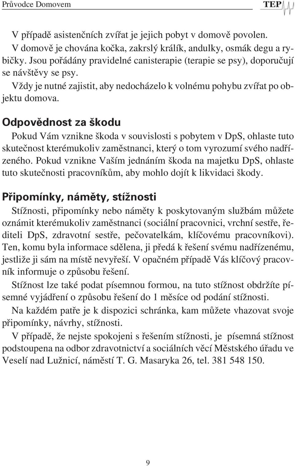 Odpovědnost za škodu Pokud Vám vznikne škoda v souvislosti s pobytem v DpS, ohlaste tuto skutečnost kterémukoliv zaměstnanci, který o tom vyrozumí svého nadřízeného.