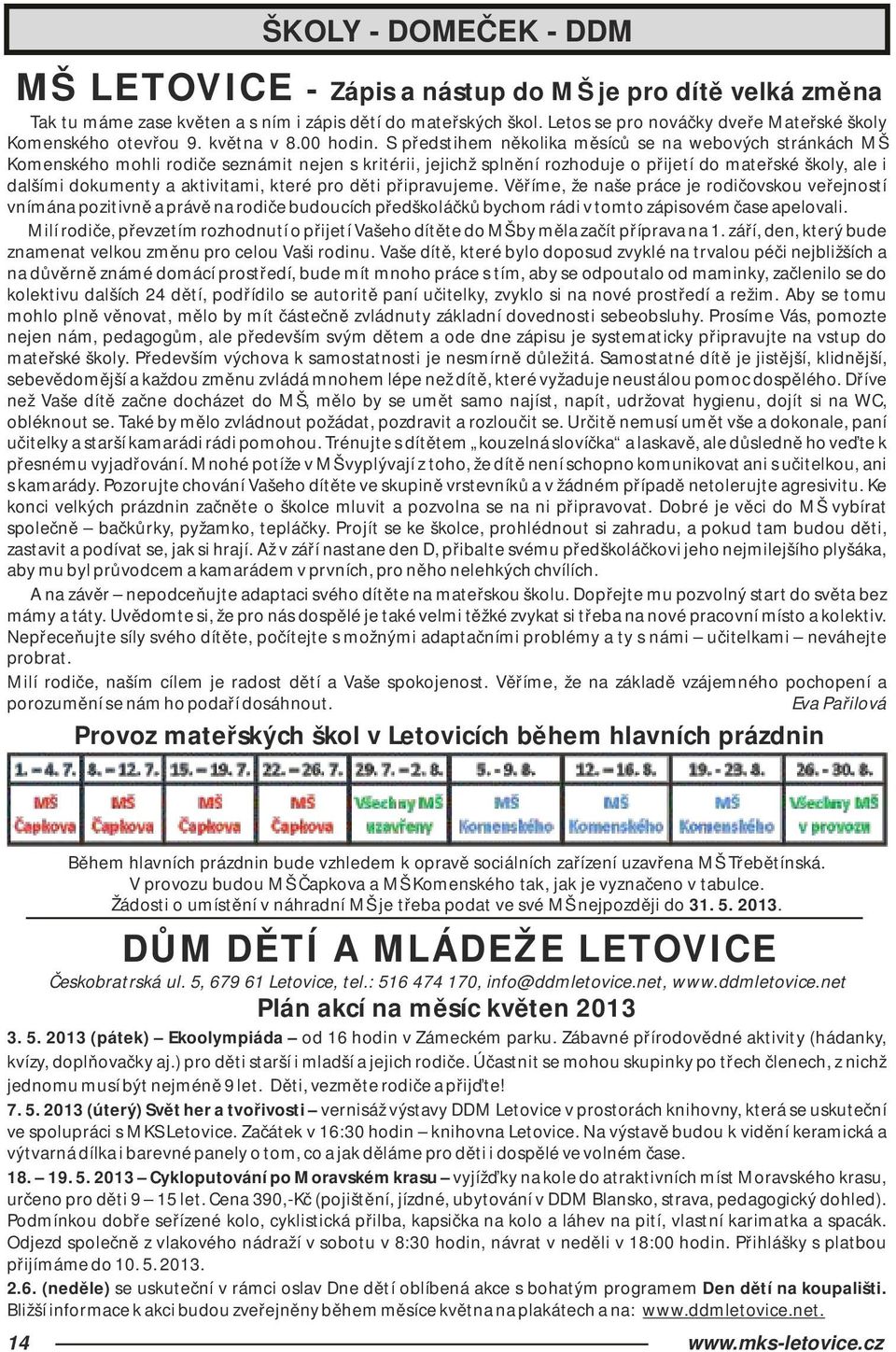 S předstihem několika měsíců se na webových stránkách MŠ Komenského mohli rodiče seznámit nejen s kritérii, jejichž splnění rozhoduje o přijetí do mateřské školy, ale i dalšími dokumenty a