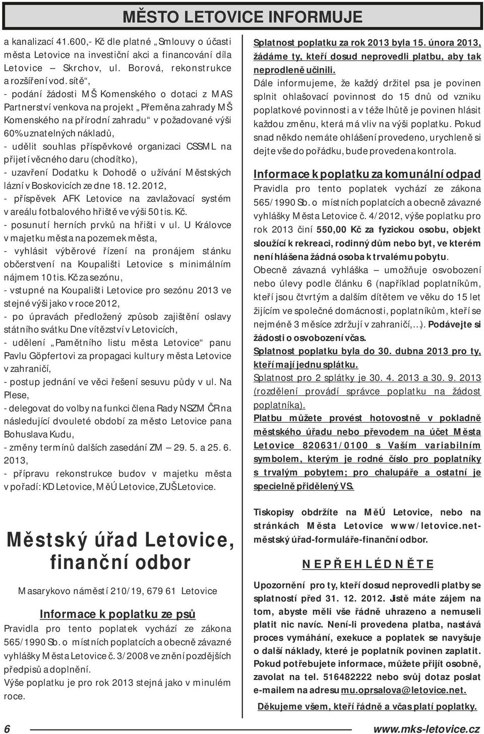 příspěvkové organizaci CSSML na přijetí věcného daru (chodítko), - uzavření Dodatku k Dohodě o užívání Městských lázní v Boskovicích ze dne 18. 12.