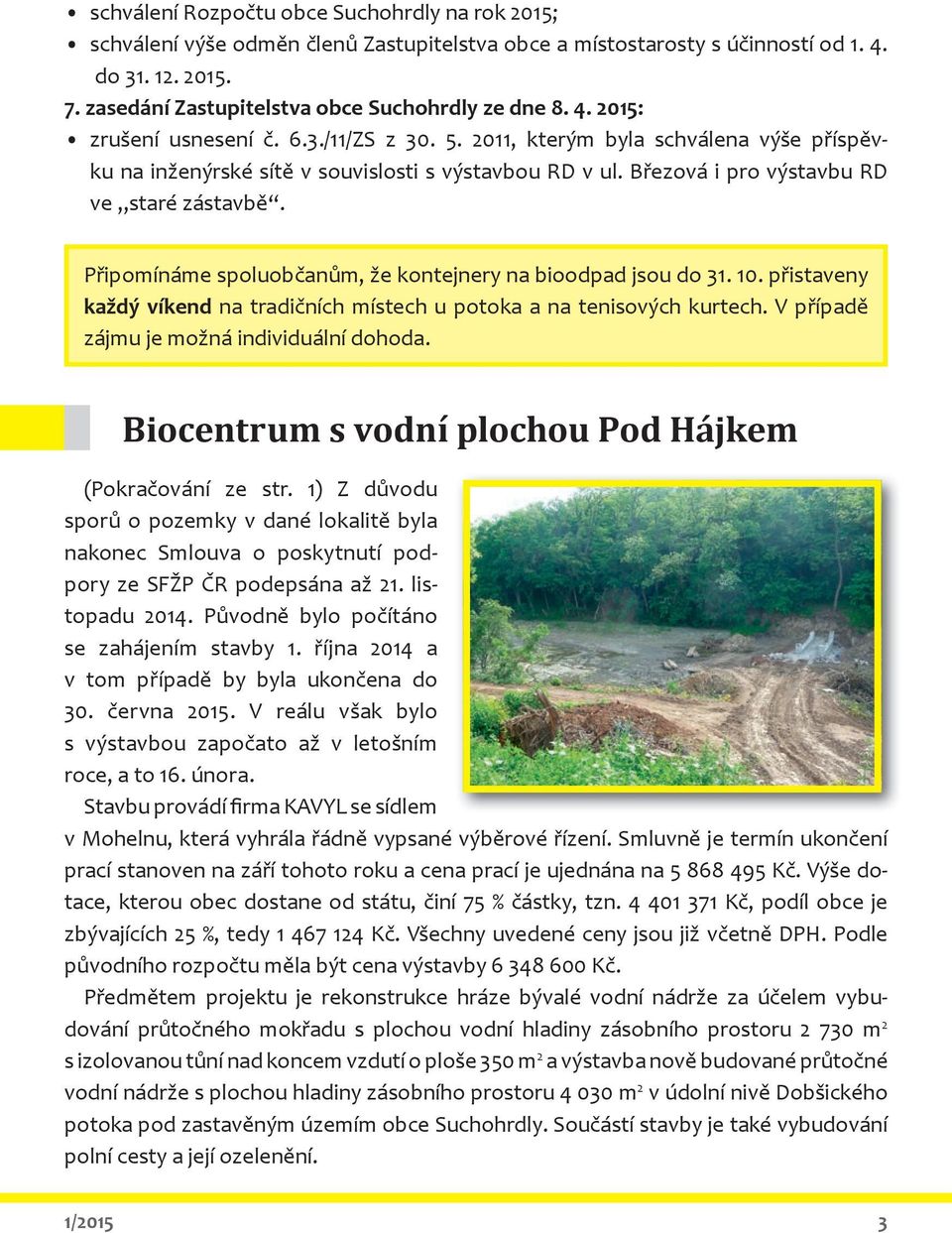 Připomínáme spoluobčanům, že kontejnery na bioodpad jsou do 31. 10. přistaveny každývíkend na tradičních místech u potoka a na tenisových kurtech. V případě zájmu je možná individuální dohoda.