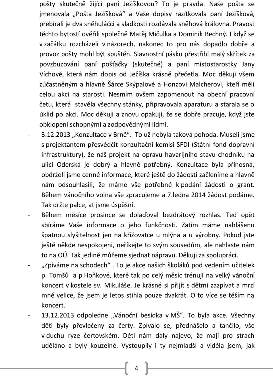 Pravost těchto bytostí ověřili společně Matěj Mičulka a Dominik Bechný. I když se v začátku rozcházeli v názorech, nakonec to pro nás dopadlo dobře a provoz pošty mohl být spuštěn.