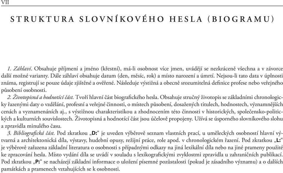 Následuje výstižná a obecně srozumitelná definice profese nebo veřejného působení osobnosti. 2. Životopisná a hodnotící část. Tvoří hlavní část biografického hesla.