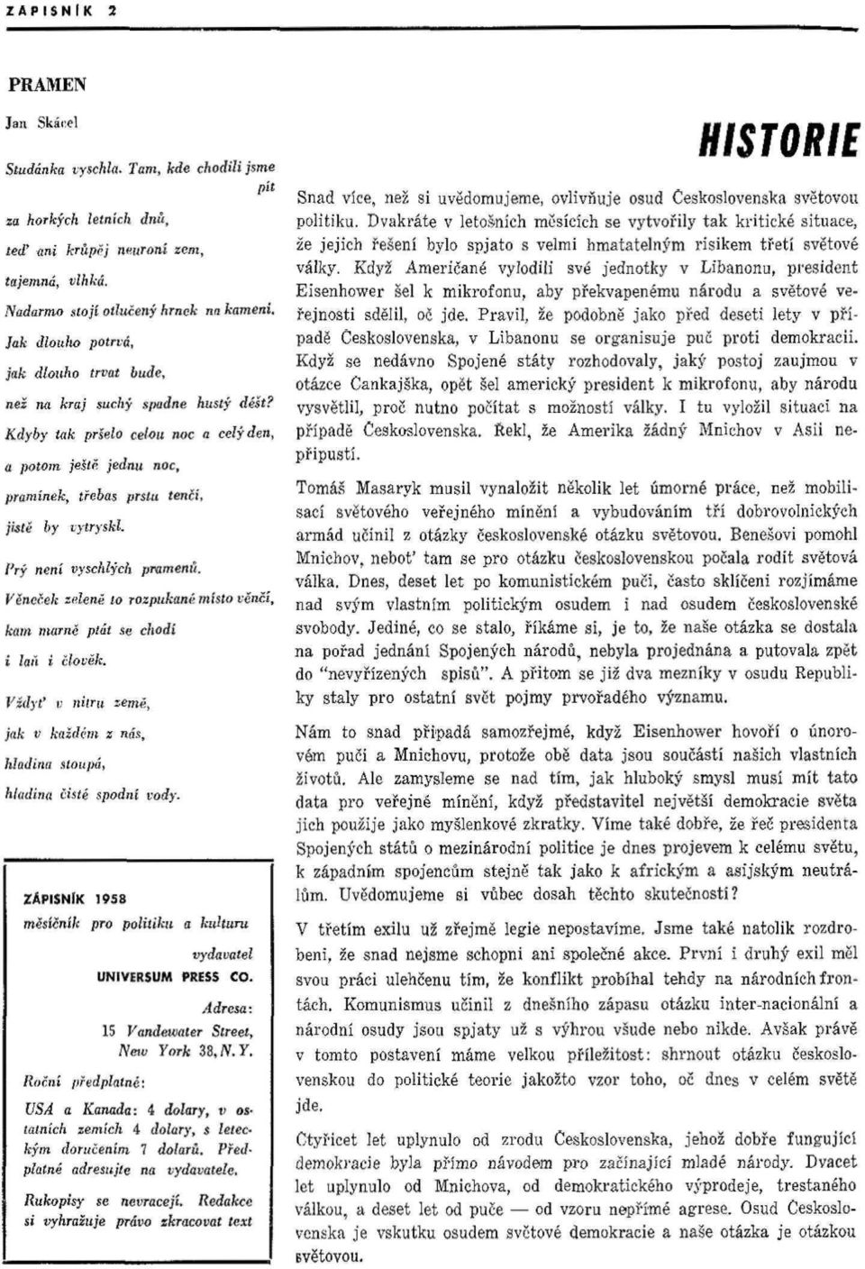 Prý není vyschlých pramenit. Věneček zelené to rozpukán/' místo kam marné ptát se chodí i laň i člověk. Vždyť v nitru země, jak v každém z nás, hladina stoupá, hladina visté spodní vody.