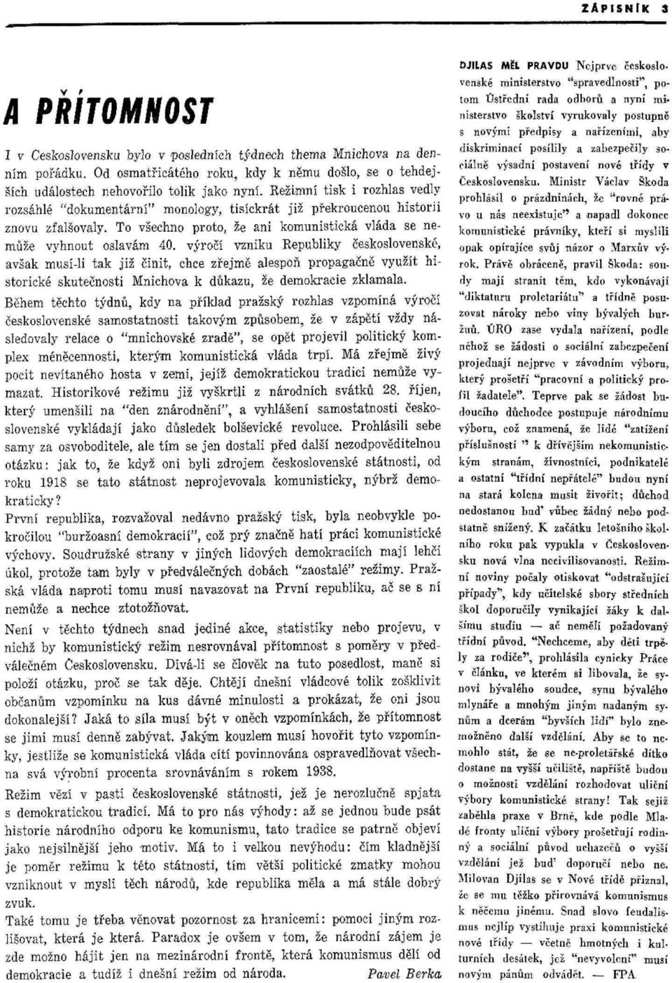 výročí vzniku Republiky československé, avšak musí-li tak již Činit, chce zřejmě alespoň propagačně využít historické skutečnosti Mnichova k důkazu, že demokracie zklamala.