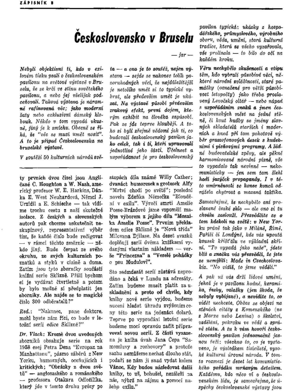 Á to je případ Československa, na bruselské výstavě. V soutěži 50 kulturních národu svě- ty prvních dvou čísel jsou Angličané C. Houřhton a W. Nash, americký profesor W. E. Harkins, Dánka E.