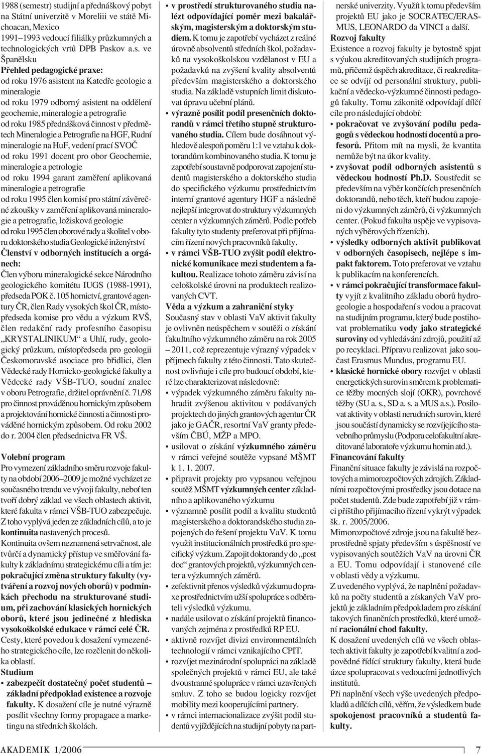 pedagogickè praxe: od roku 1976 asistent na Kated e geologie a mineralogie od roku 1979 odborn asistent na oddïlenì geochemie, mineralogie a petrografie od roku 1985 p edn ökov Ëinnost v p edmïtech