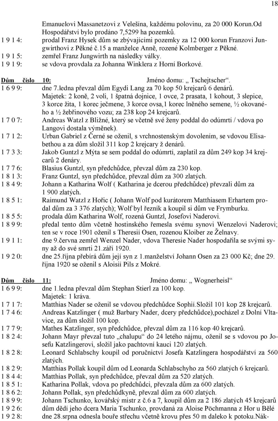 1 9 1 9: se vdova provdala za Johanna Winklera z Horní Borkové. Dům číslo 10: Jméno domu: Tschejtscher. 1 6 9 9: dne 7.ledna převzal dům Egydi Lang za 70 kop 50 krejcarů 6 denárů.